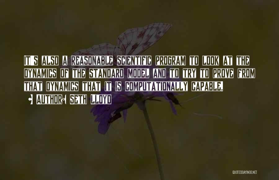 Seth Lloyd Quotes: It's Also A Reasonable Scientific Program To Look At The Dynamics Of The Standard Model And To Try To Prove