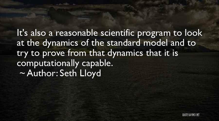 Seth Lloyd Quotes: It's Also A Reasonable Scientific Program To Look At The Dynamics Of The Standard Model And To Try To Prove
