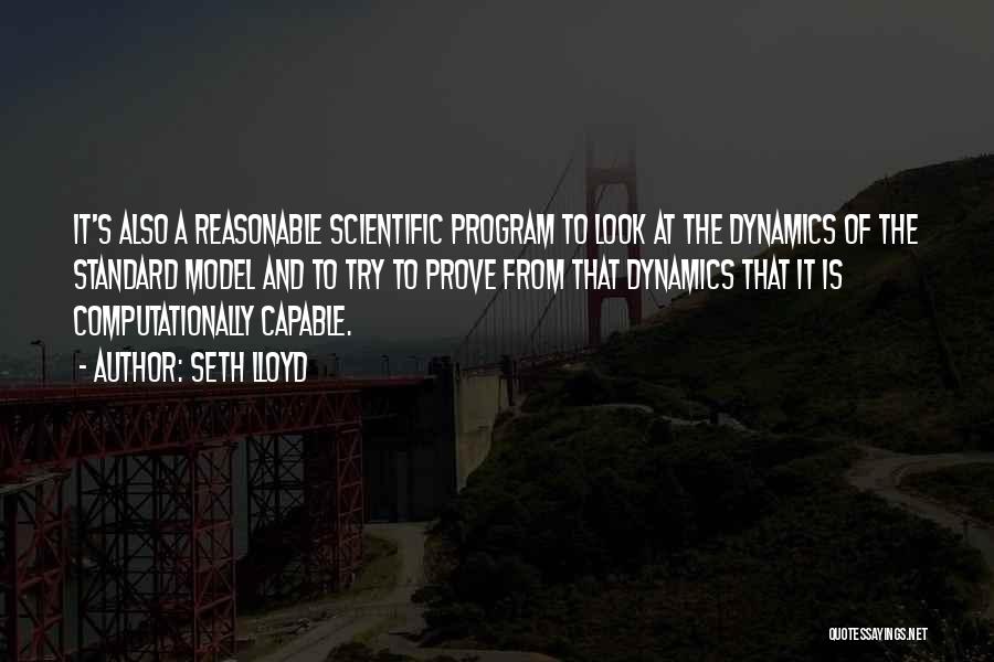 Seth Lloyd Quotes: It's Also A Reasonable Scientific Program To Look At The Dynamics Of The Standard Model And To Try To Prove