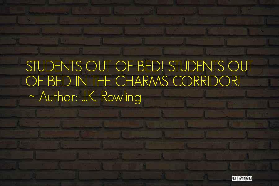 J.K. Rowling Quotes: Students Out Of Bed! Students Out Of Bed In The Charms Corridor!