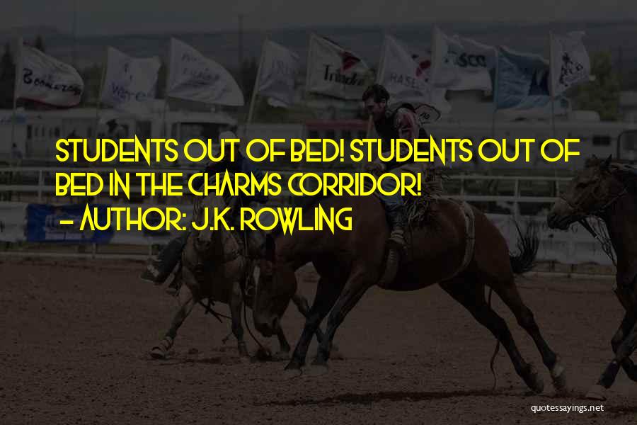 J.K. Rowling Quotes: Students Out Of Bed! Students Out Of Bed In The Charms Corridor!