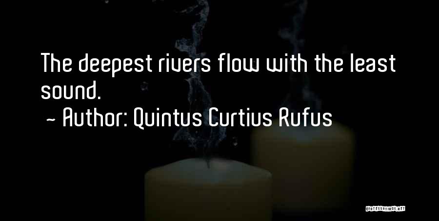 Quintus Curtius Rufus Quotes: The Deepest Rivers Flow With The Least Sound.