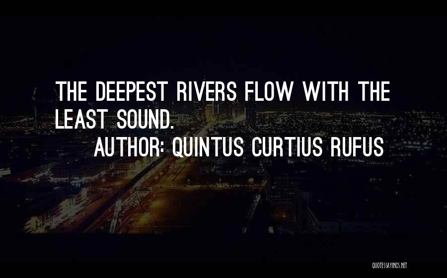 Quintus Curtius Rufus Quotes: The Deepest Rivers Flow With The Least Sound.