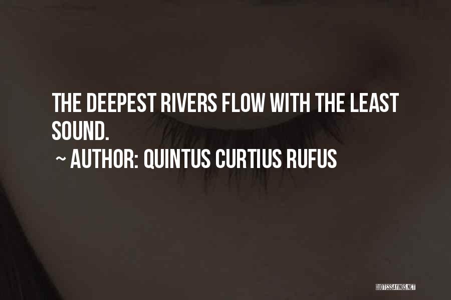 Quintus Curtius Rufus Quotes: The Deepest Rivers Flow With The Least Sound.