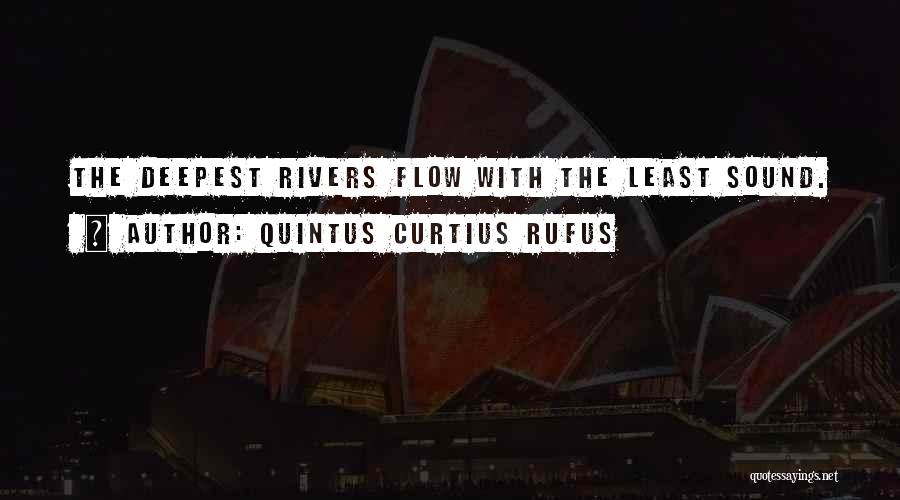 Quintus Curtius Rufus Quotes: The Deepest Rivers Flow With The Least Sound.