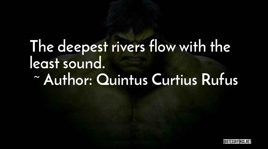 Quintus Curtius Rufus Quotes: The Deepest Rivers Flow With The Least Sound.