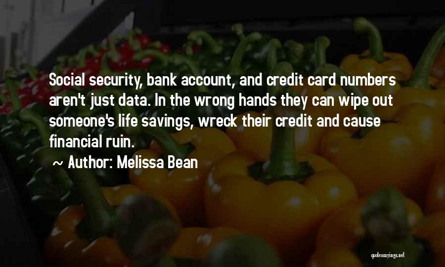 Melissa Bean Quotes: Social Security, Bank Account, And Credit Card Numbers Aren't Just Data. In The Wrong Hands They Can Wipe Out Someone's