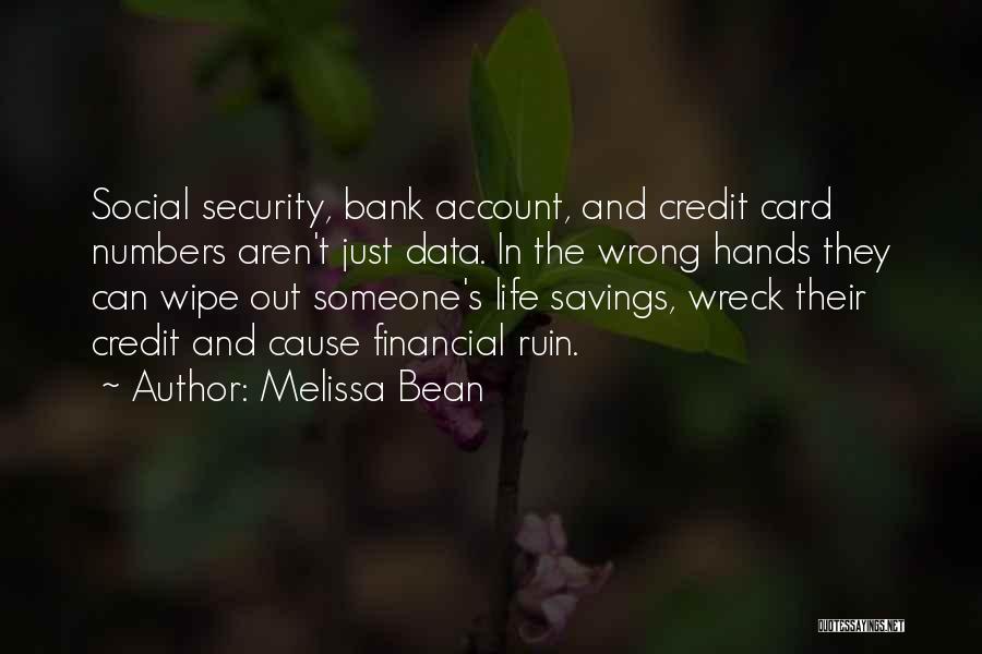 Melissa Bean Quotes: Social Security, Bank Account, And Credit Card Numbers Aren't Just Data. In The Wrong Hands They Can Wipe Out Someone's