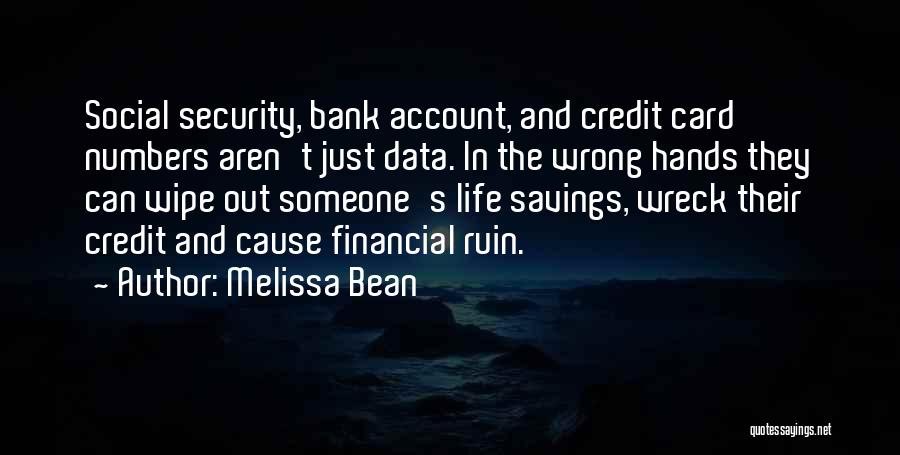 Melissa Bean Quotes: Social Security, Bank Account, And Credit Card Numbers Aren't Just Data. In The Wrong Hands They Can Wipe Out Someone's