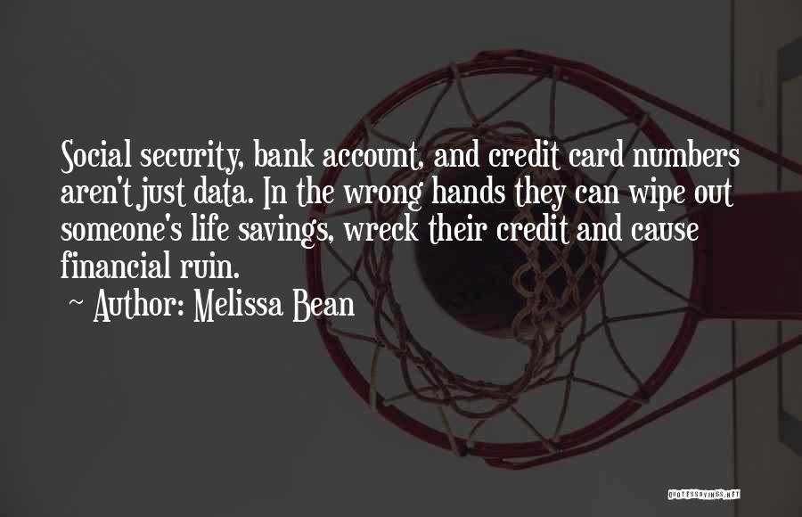 Melissa Bean Quotes: Social Security, Bank Account, And Credit Card Numbers Aren't Just Data. In The Wrong Hands They Can Wipe Out Someone's