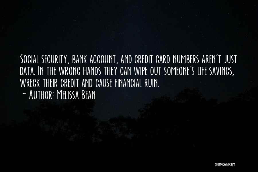 Melissa Bean Quotes: Social Security, Bank Account, And Credit Card Numbers Aren't Just Data. In The Wrong Hands They Can Wipe Out Someone's