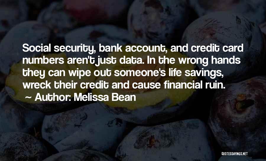 Melissa Bean Quotes: Social Security, Bank Account, And Credit Card Numbers Aren't Just Data. In The Wrong Hands They Can Wipe Out Someone's