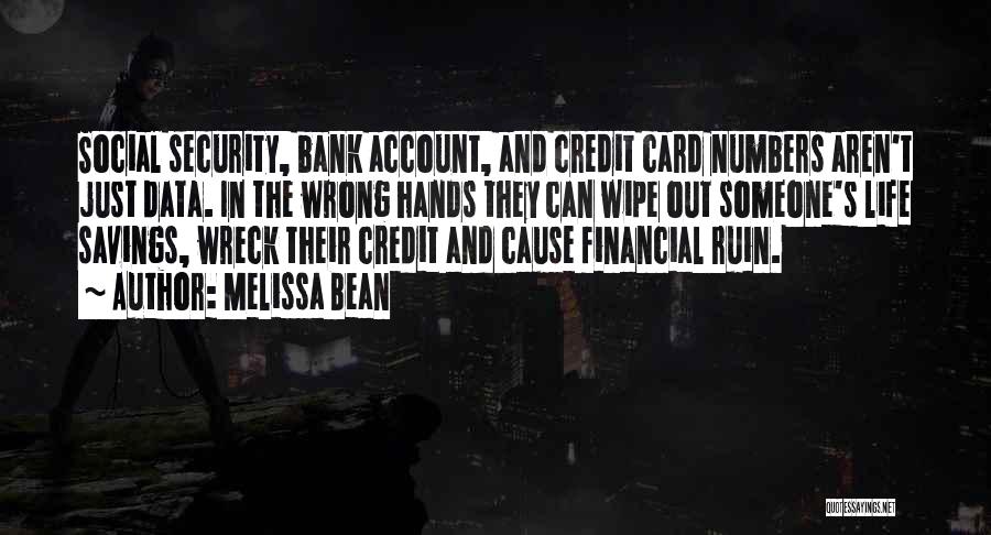 Melissa Bean Quotes: Social Security, Bank Account, And Credit Card Numbers Aren't Just Data. In The Wrong Hands They Can Wipe Out Someone's