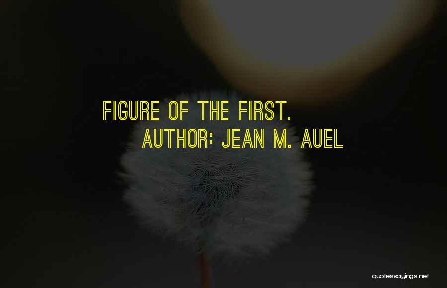 Jean M. Auel Quotes: Figure Of The First.