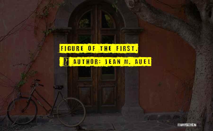 Jean M. Auel Quotes: Figure Of The First.