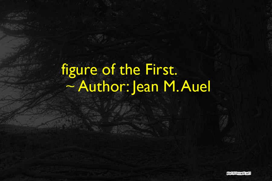 Jean M. Auel Quotes: Figure Of The First.