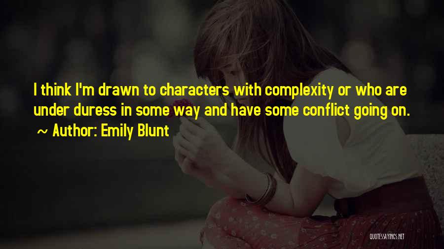 Emily Blunt Quotes: I Think I'm Drawn To Characters With Complexity Or Who Are Under Duress In Some Way And Have Some Conflict