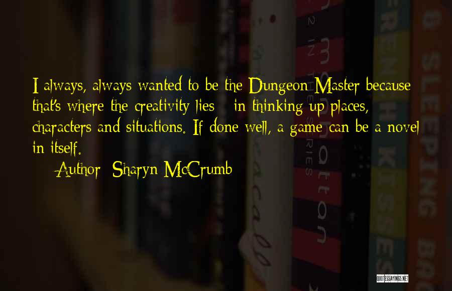 Sharyn McCrumb Quotes: I Always, Always Wanted To Be The Dungeon Master Because That's Where The Creativity Lies - In Thinking Up Places,