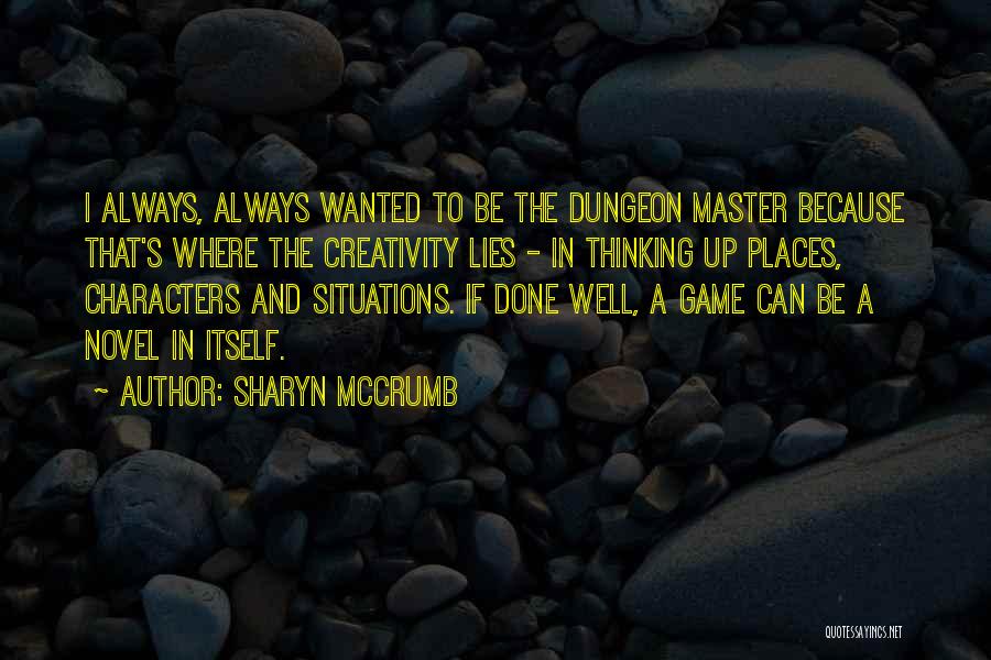 Sharyn McCrumb Quotes: I Always, Always Wanted To Be The Dungeon Master Because That's Where The Creativity Lies - In Thinking Up Places,