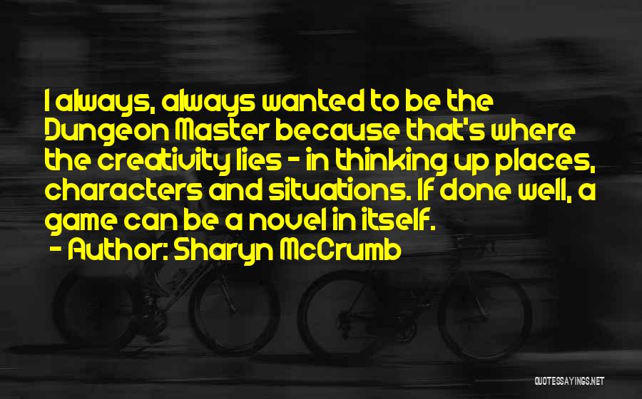 Sharyn McCrumb Quotes: I Always, Always Wanted To Be The Dungeon Master Because That's Where The Creativity Lies - In Thinking Up Places,