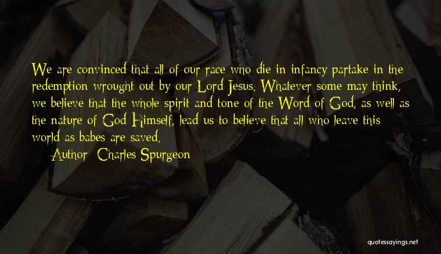 Charles Spurgeon Quotes: We Are Convinced That All Of Our Race Who Die In Infancy Partake In The Redemption Wrought Out By Our