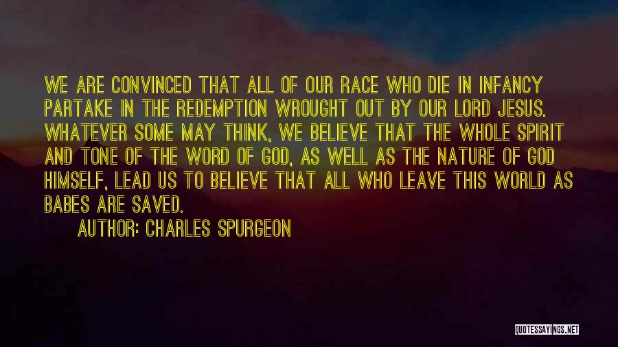 Charles Spurgeon Quotes: We Are Convinced That All Of Our Race Who Die In Infancy Partake In The Redemption Wrought Out By Our