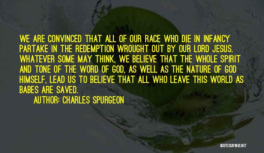 Charles Spurgeon Quotes: We Are Convinced That All Of Our Race Who Die In Infancy Partake In The Redemption Wrought Out By Our