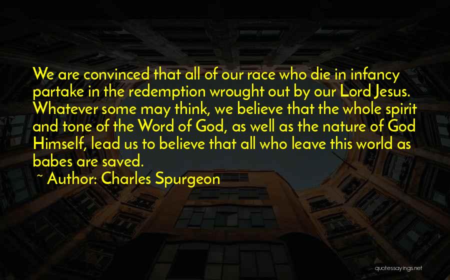 Charles Spurgeon Quotes: We Are Convinced That All Of Our Race Who Die In Infancy Partake In The Redemption Wrought Out By Our