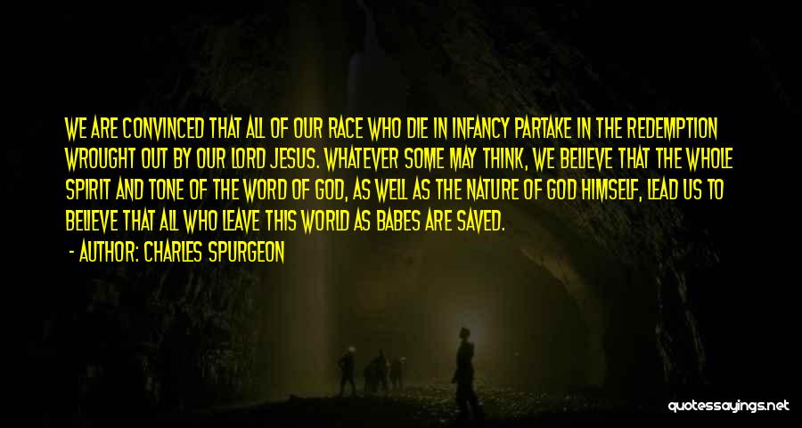 Charles Spurgeon Quotes: We Are Convinced That All Of Our Race Who Die In Infancy Partake In The Redemption Wrought Out By Our