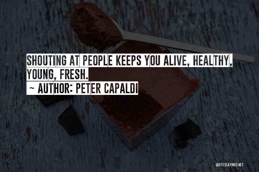 Peter Capaldi Quotes: Shouting At People Keeps You Alive, Healthy, Young, Fresh.