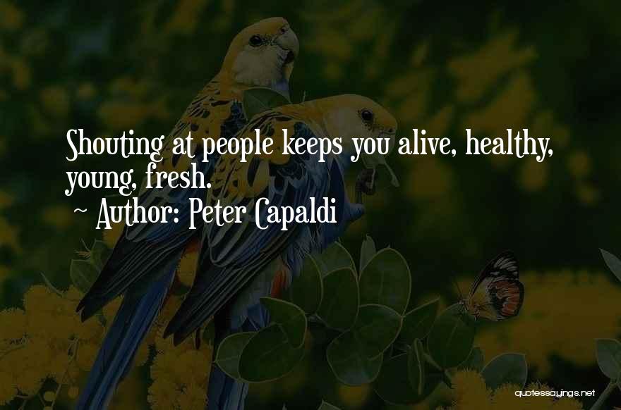 Peter Capaldi Quotes: Shouting At People Keeps You Alive, Healthy, Young, Fresh.