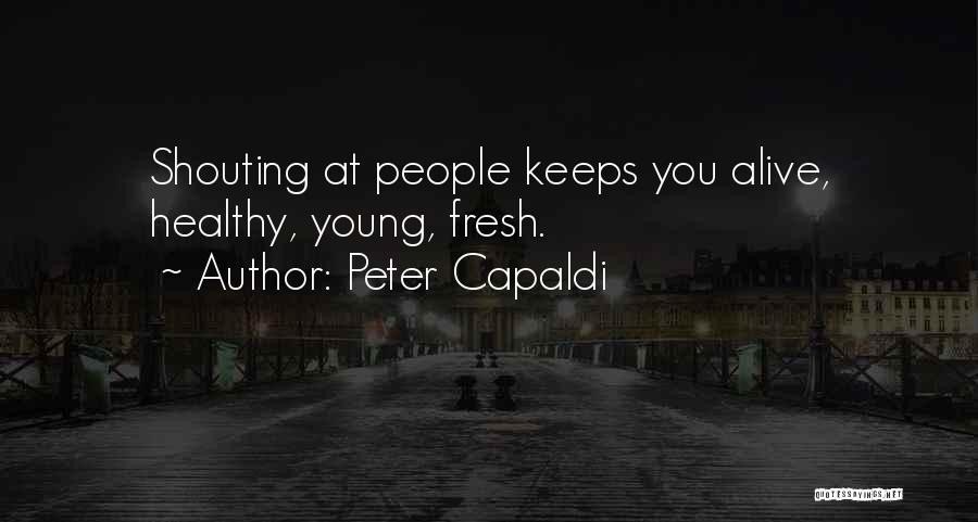 Peter Capaldi Quotes: Shouting At People Keeps You Alive, Healthy, Young, Fresh.