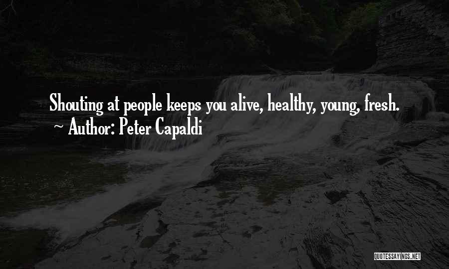 Peter Capaldi Quotes: Shouting At People Keeps You Alive, Healthy, Young, Fresh.