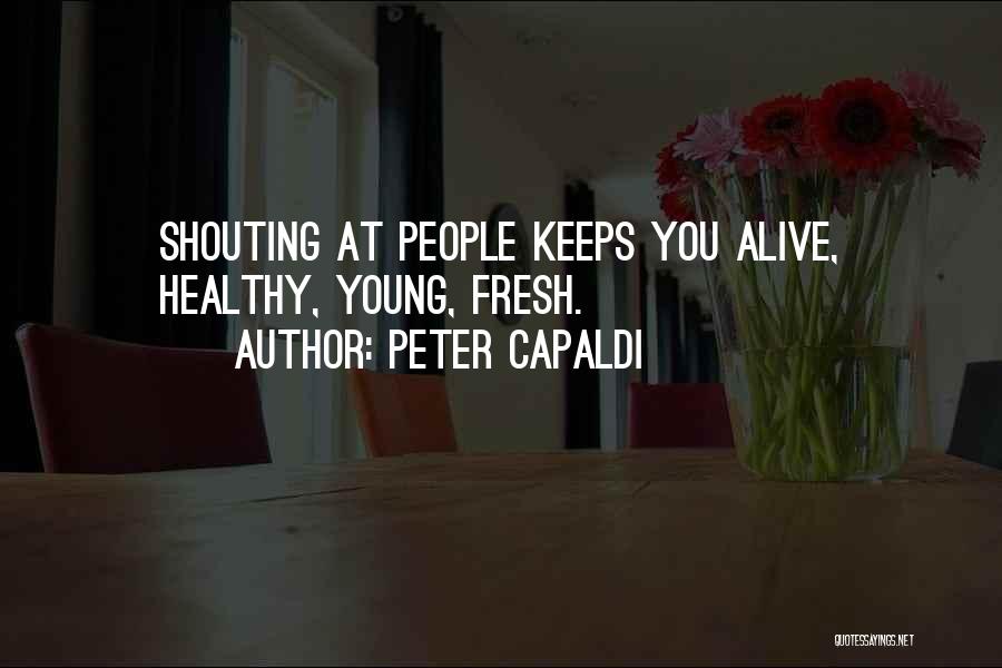 Peter Capaldi Quotes: Shouting At People Keeps You Alive, Healthy, Young, Fresh.