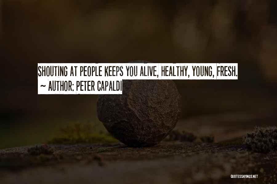 Peter Capaldi Quotes: Shouting At People Keeps You Alive, Healthy, Young, Fresh.