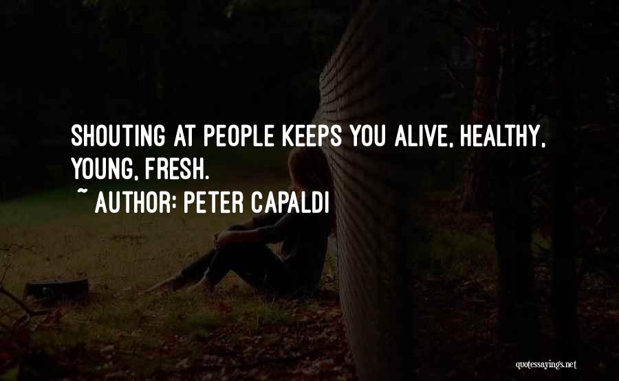 Peter Capaldi Quotes: Shouting At People Keeps You Alive, Healthy, Young, Fresh.