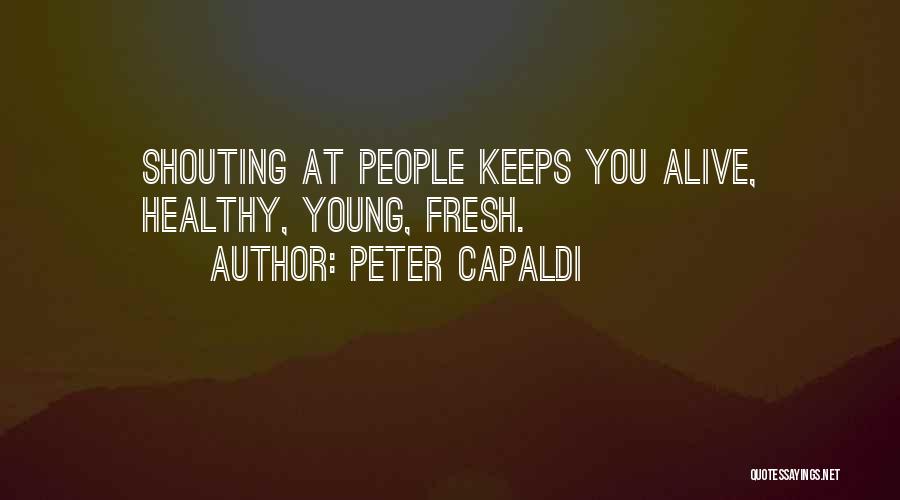 Peter Capaldi Quotes: Shouting At People Keeps You Alive, Healthy, Young, Fresh.