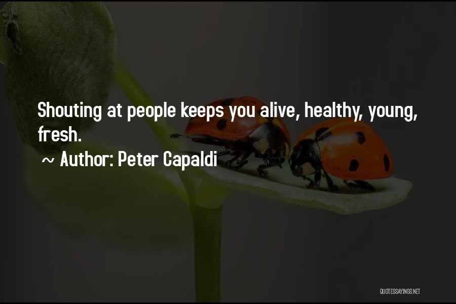 Peter Capaldi Quotes: Shouting At People Keeps You Alive, Healthy, Young, Fresh.