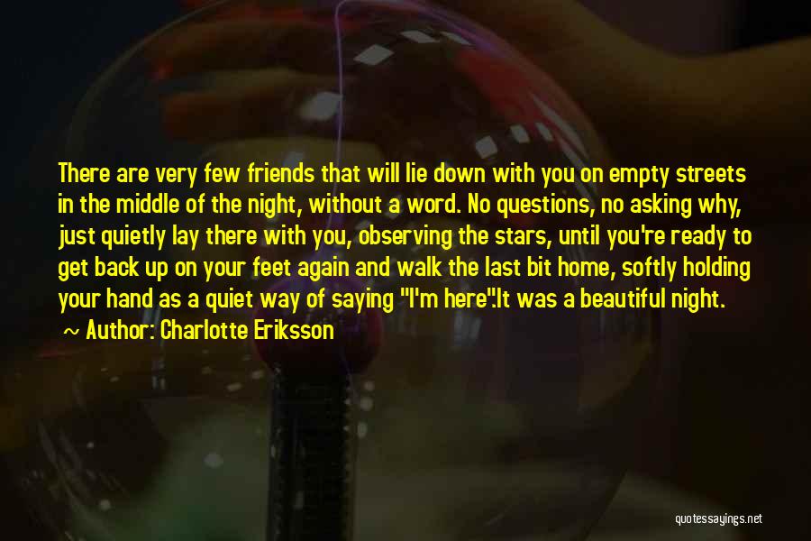 Charlotte Eriksson Quotes: There Are Very Few Friends That Will Lie Down With You On Empty Streets In The Middle Of The Night,