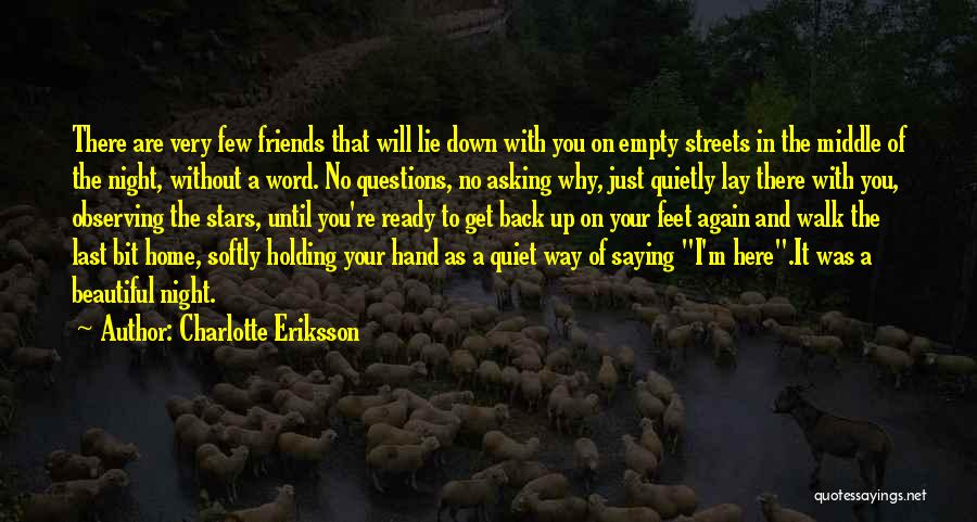 Charlotte Eriksson Quotes: There Are Very Few Friends That Will Lie Down With You On Empty Streets In The Middle Of The Night,