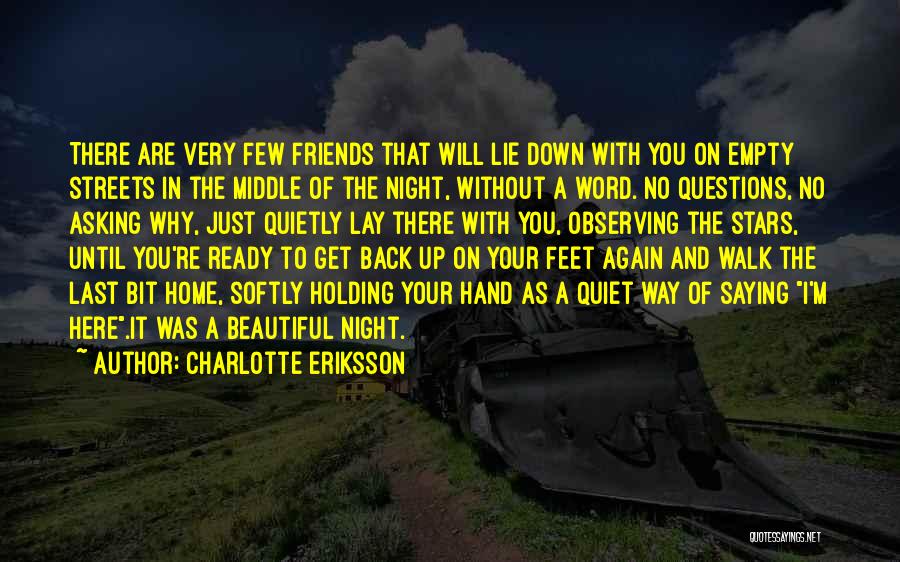 Charlotte Eriksson Quotes: There Are Very Few Friends That Will Lie Down With You On Empty Streets In The Middle Of The Night,