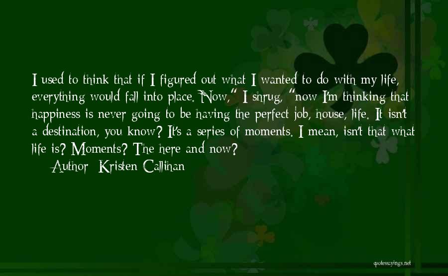 Kristen Callihan Quotes: I Used To Think That If I Figured Out What I Wanted To Do With My Life, Everything Would Fall