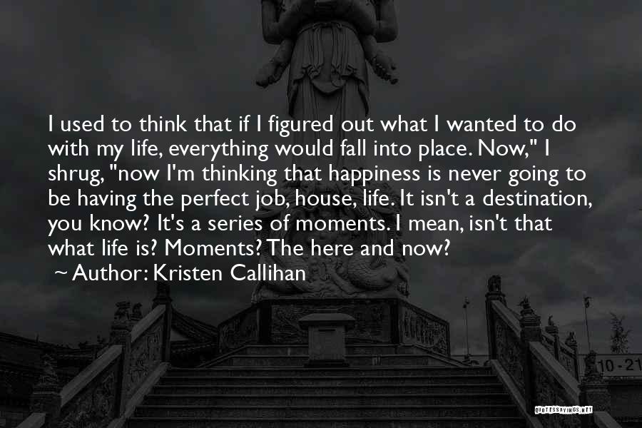 Kristen Callihan Quotes: I Used To Think That If I Figured Out What I Wanted To Do With My Life, Everything Would Fall