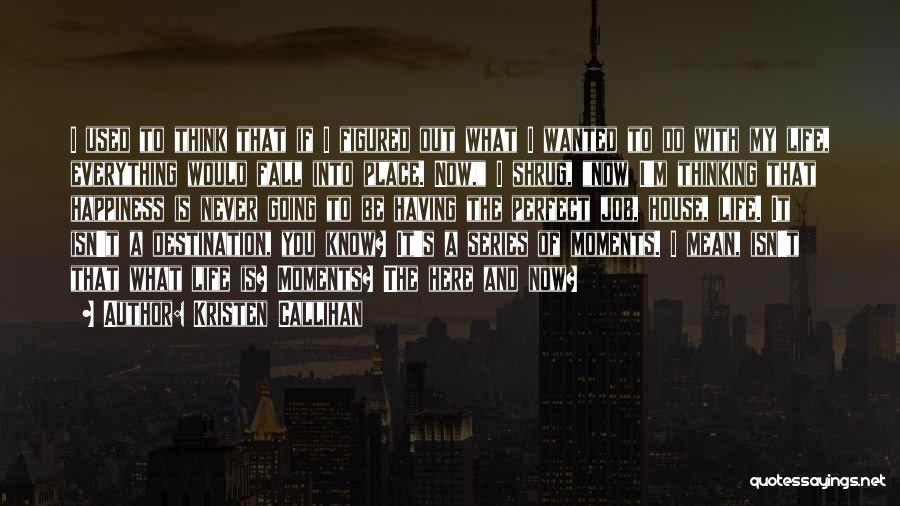 Kristen Callihan Quotes: I Used To Think That If I Figured Out What I Wanted To Do With My Life, Everything Would Fall