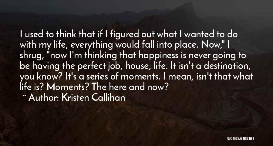 Kristen Callihan Quotes: I Used To Think That If I Figured Out What I Wanted To Do With My Life, Everything Would Fall