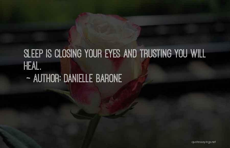 Danielle Barone Quotes: Sleep Is Closing Your Eyes And Trusting You Will Heal.