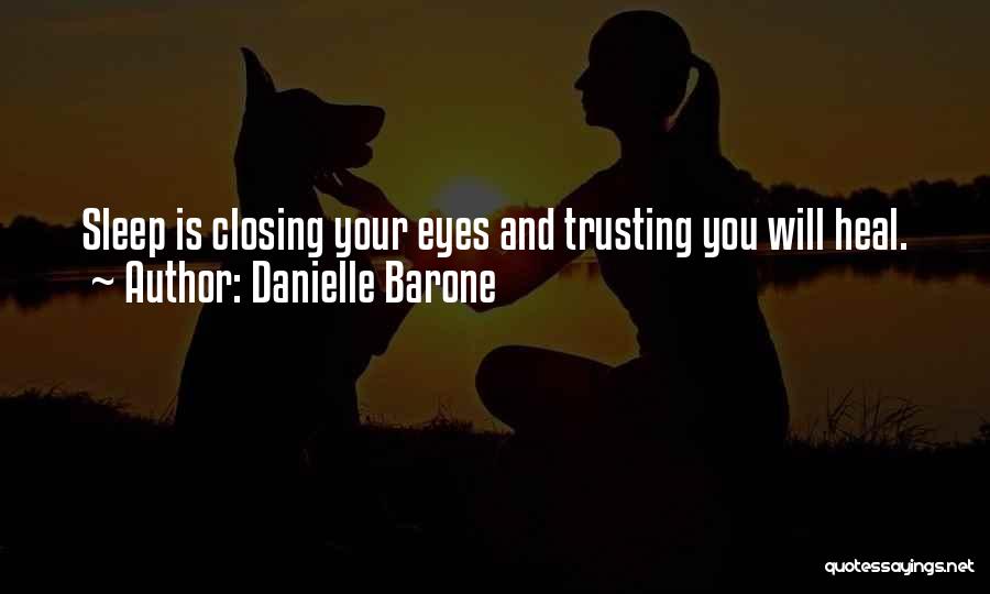 Danielle Barone Quotes: Sleep Is Closing Your Eyes And Trusting You Will Heal.