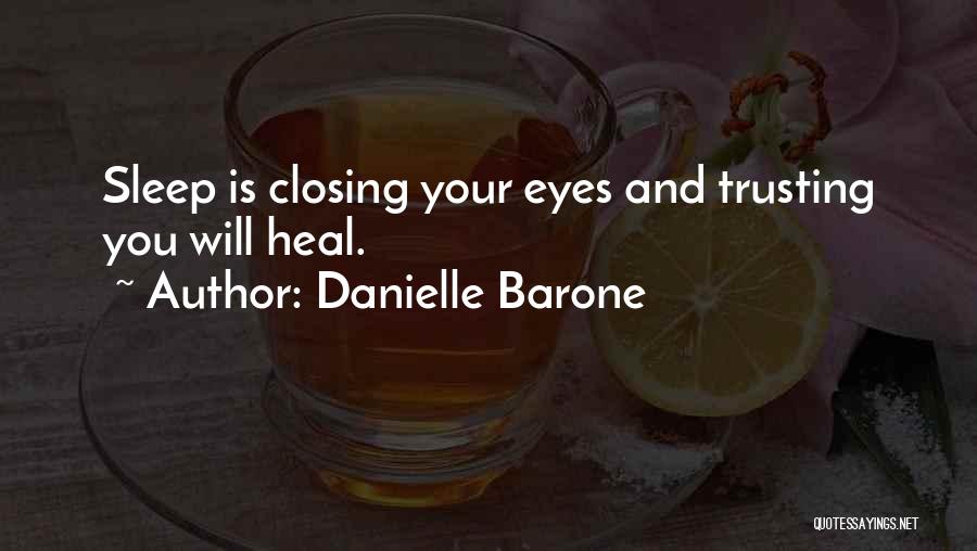 Danielle Barone Quotes: Sleep Is Closing Your Eyes And Trusting You Will Heal.