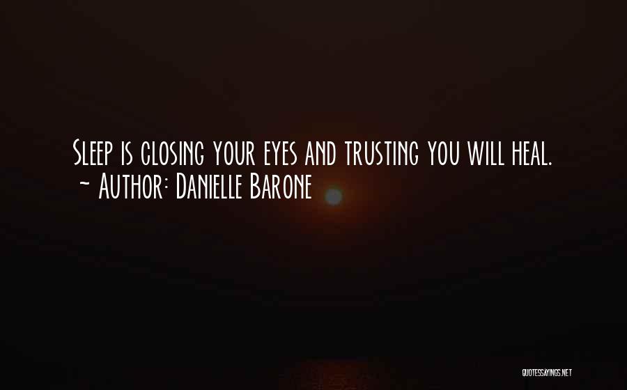 Danielle Barone Quotes: Sleep Is Closing Your Eyes And Trusting You Will Heal.