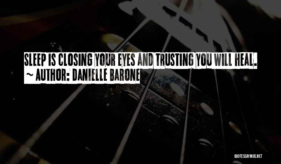 Danielle Barone Quotes: Sleep Is Closing Your Eyes And Trusting You Will Heal.